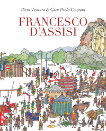 Francesco D'Assisi. Ediz. a colori - Piero Ventura - Gian Paolo Cesarani