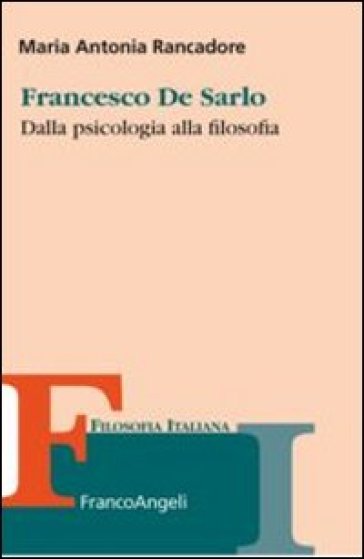 Francesco De Sarlo. Dalla psicologia alla filosofia - Maria Antonia Rancadore