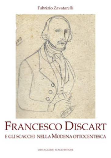 Francesco Discart e gli scacchi nella Modena ottocentesca. Ediz. illustrata - Fabrizio Zavatarelli