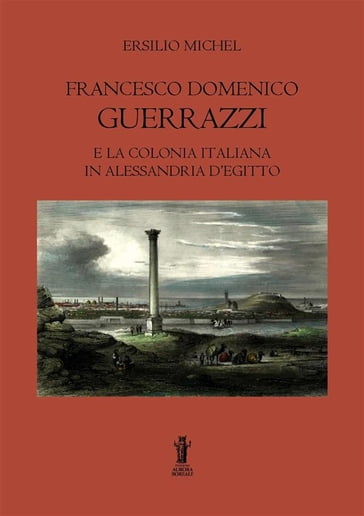Francesco Domenico Guerrazzi e la colonia italiana in Alessandria d'Egitto - Ersilio Michel