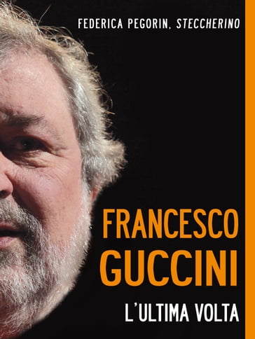 Francesco Guccini. L'ultima volta - Federica Pegorin Steccherino