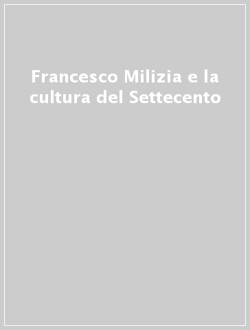 Francesco Milizia e la cultura del Settecento