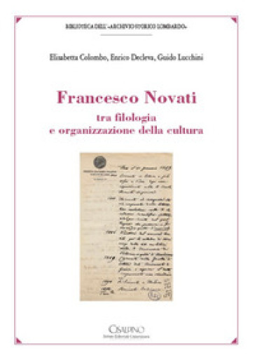 Francesco Novati tra filologia e organizzazione della cultura - Elisabetta Colombo - Enrico Decleva - Guido Lucchini