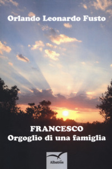 Francesco. Orgoglio di una famiglia - Orlando Leonardo Fusto