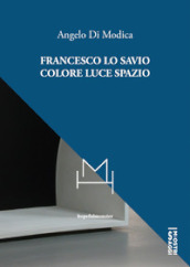 Francesco Lo Savio. Colore luce spazio