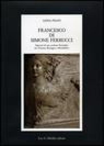 Francesco di Simone Ferrucci. Itinerari di uno scultore fiorentino fra Toscana, Romagna e Montefeltro. Ediz. illustrata - Linda Pisani