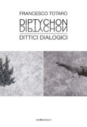 Francesco Totaro. Diptychon Dittici Dialogici. Ediz. illustrata