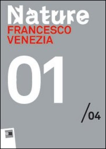 Francesco Venezia. Nature 01/04. Maxxi. Ediz. multilingue - Alessandro D