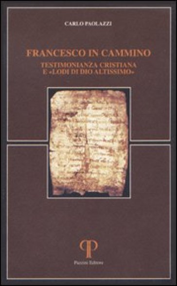 Francesco in cammino. Testimonianza cristiana e «lodi di Dio altissimo» - Carlo Paolazzi