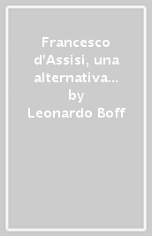 Francesco d Assisi, una alternativa umana e cristiana