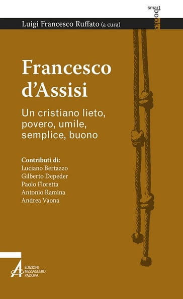 Francesco d'Assisi. Un cristiano lieto, povero, umile, semplice, buono - Luigi Ruffato