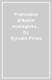 Francesco d Assisi ecologista prima dell ecologia