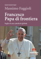 Francesco papa di frontiera. Soglia di una cattolicità globale