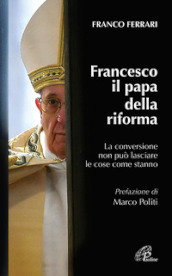 Francesco il papa della riforma. La conversione non può lasciare le cose come stanno