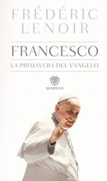 Francesco, la primavera del Vangelo - Frederic Lenoir