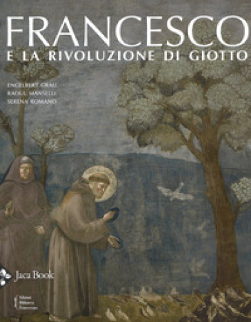 Francesco e la rivoluzione di Giotto. Ediz. illustrata - Engelbert Grau - Raoul Manselli - Serena Romano