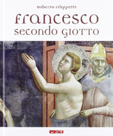 Francesco secondo Giotto. Ediz. illustrata - Roberto Filippetti