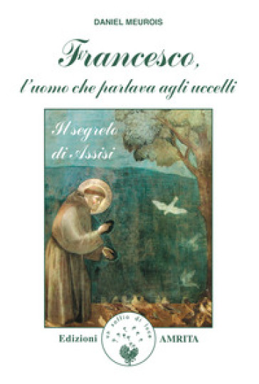 Francesco, l'uomo che parlava agli uccelli. Il segreto di Assisi - Daniel Meurois | 