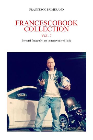 Francescobook Collection Vol.7 - Percorsi fotografici tra le meraviglie d'Italia - Francesco Primerano