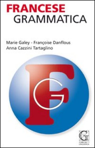 Francese. Grammatica - Françoise Danflous - Marie Galey - Anna Tartaglino Mazzucchelli