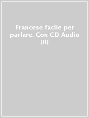 Francese facile per parlare. Con CD Audio (Il)