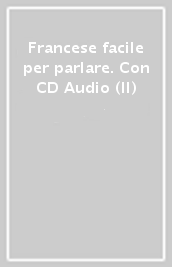 Francese facile per parlare. Con CD Audio (Il)