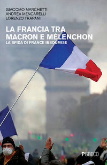 La Francia tra Macron e Mélenchon. La sfida di France Insoumise - Giacomo Marchetti - Andrea Mencarelli - Lorenzo Trapani