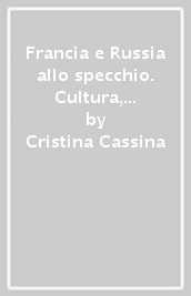 Francia e Russia allo specchio. Cultura, politica e storiografia (1789-1917)