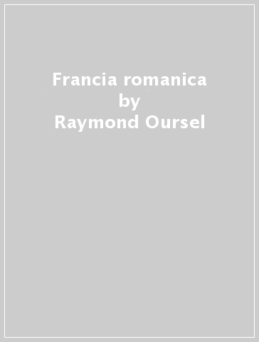 Francia romanica - Raymond Oursel