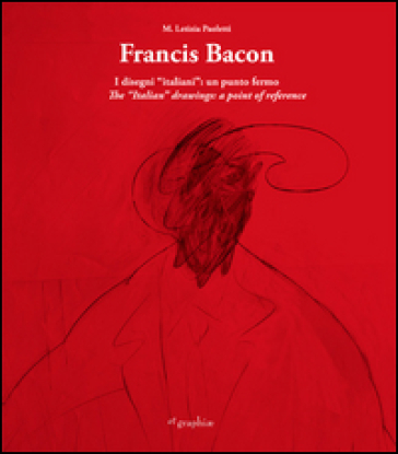 Francis Bacon. I disegni italiani. Un punto fermo. Ediz. multilingue - M. Letizia Paoletti