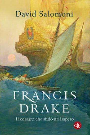 Francis Drake. Il corsaro che sfidò un impero - David Salomoni