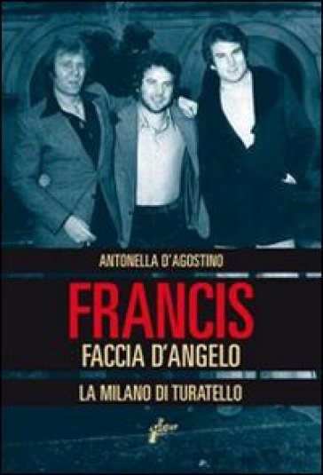 Francis Faccia d'angelo. La Milano di Turatello - Antonella D