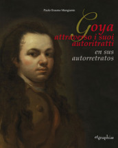 Francisco De Goya Y Lucientes. Il Primo Autoritratto-The first self-portrait. Ediz. bilingue