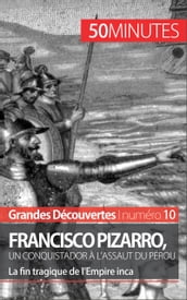 Francisco Pizarro, un conquistador à l assaut du Pérou