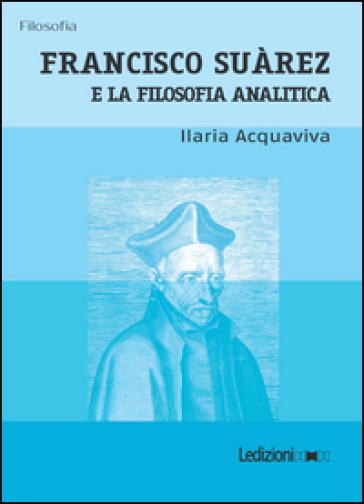 Francisco Suàrez e la filosofia analitica - Ilaria Acquaviva