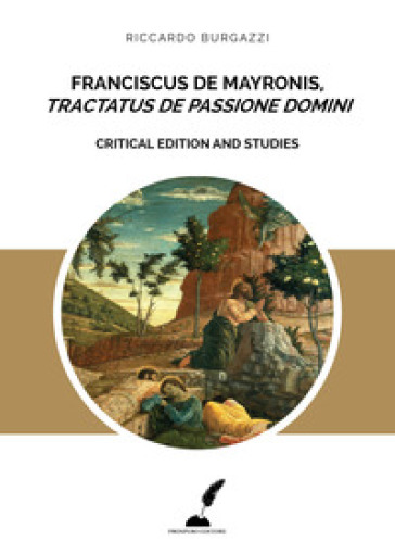 Franciscus de Mayronis, «Tractatus de passione Domini». Critical edition and studies - Riccardo Burgazzi