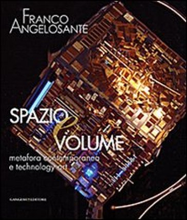 Franco Angelosante. Spazio e volume. Metafora contemporanea e technology art. Catalogo della mostra. Ediz. illustrata