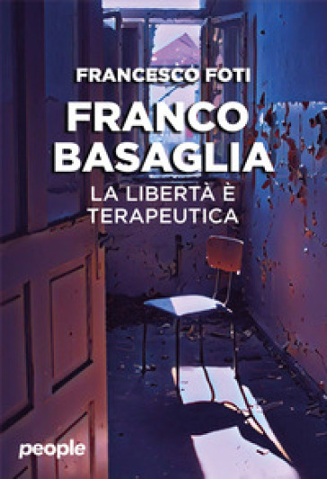 Franco Basaglia la libertà è terapeutica - Francesco Foti