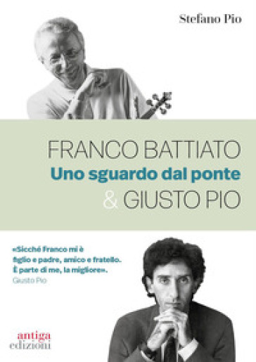 Franco Battiato & Giusto Pio. Uno sguardo dal ponte - Stefano Pio