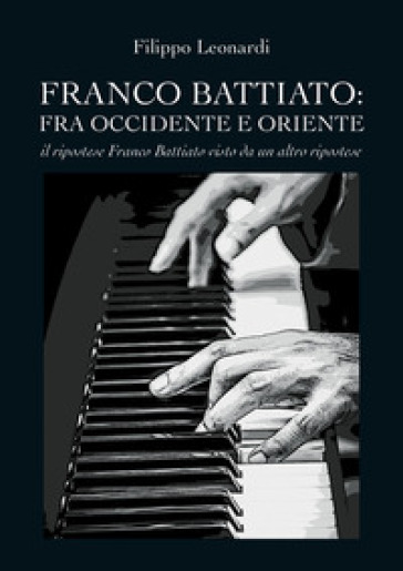 Franco Battiato: fra Occidente e Oriente. Il ripostese Franco Battiato visto da un altro ripostese - Filippo Leonardi