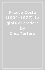 Franco Costa (1904-1977). La gioia di credere