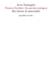 Franco Fortini e la poesia europea. Riscritture di autorialità
