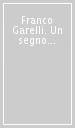 Franco Garelli. Un segno del Novecento. Ediz. illustrata