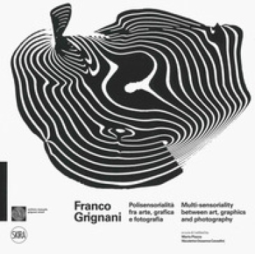 Franco Grignani. Polisensorialità arte grafica e fotografia-Multi-sensoriality between art, graphics and photography. Ediz. a colori