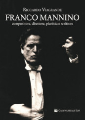 Franco Mannino. Compositore, direttore, pianista e scrittore