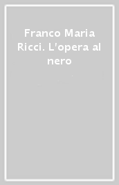 Franco Maria Ricci. L opera al nero