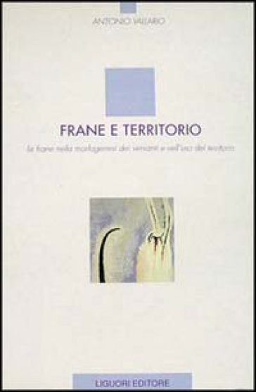 Frane e territorio. Le frane nella morfogenesi dei versanti e nell'uso del territorio - Antonio Vallario