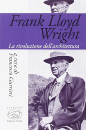 Frank Lloyd Wright. La rivoluzione dell