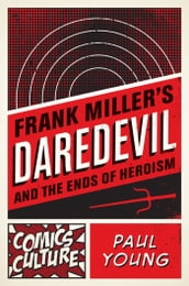 Frank Miller s Daredevil and the Ends of Heroism