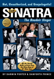 Frank Sinatra, The Boudoir Singer: All the Gossip Unfit to Print from the Glory Days of Ol  Blue Eyes
